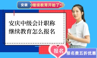 2024年安慶中級職稱會計職稱繼續教育怎么報名 2024年安慶中級職稱會計職稱繼續教育怎么報名