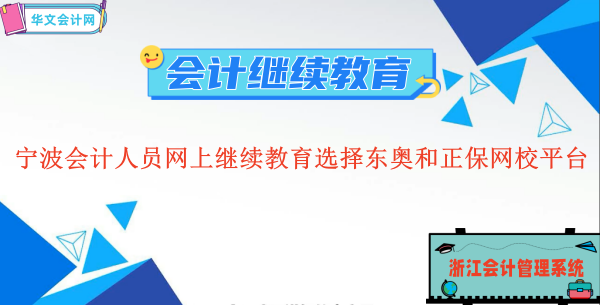 2023寧波會計人員網上繼續教育選擇東奧和正保網校平臺